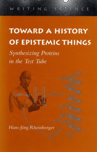 Title: Toward a History of Epistemic Things: Synthesizing Proteins in the Test Tube, Author: Hans-Jörg Rheinberger