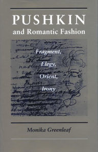 Title: Pushkin and Romantic Fashion: Fragment, Elegy, Orient, Irony, Author: Monika Greenleaf