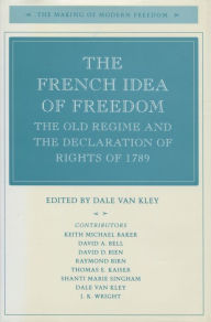 Title: The French Idea of Freedom: The Old Regime and the Declaration of Rights of 1789, Author: Dale Van Kley