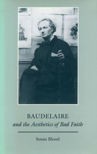 Title: Baudelaire and the Aesthetics of Bad Faith, Author: Susan Blood