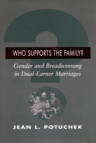 Title: Who Supports the Family?: Gender and Breadwinning in Dual-Earner Marriages, Author: Jean L. Potuchek