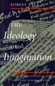 Title: The Ideology of Imagination: Subject and Society in the Discourse of Romanticism, Author: Forest Pyle
