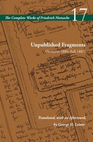 Title: Unpublished Fragments (Summer 1886-Fall 1887): Volume 17, Author: Friedrich Nietzsche