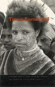 Title: Times Enmeshed: Gender, Space, and History Among the Duna of Papua New Guinea, Author: Gabriele Stürzenhofecker