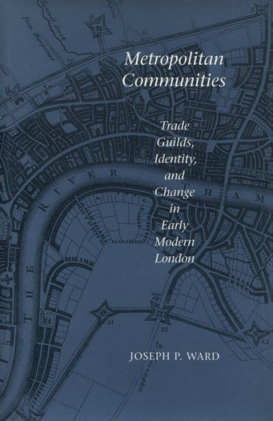 Metropolitan Communities: Trade Guilds, Identity, and Change in Early Modern London