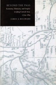 Title: Beyond the Pass: Economy, Ethnicity, and Empire in Qing Central Asia, 1759-1864, Author: James A. Millward