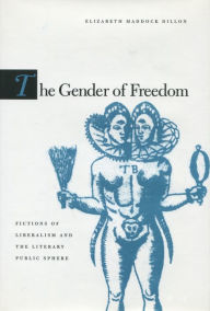 Title: The Gender of Freedom: Fictions of Liberalism and the Literary Public Sphere, Author: Elizabeth Maddock Dillon