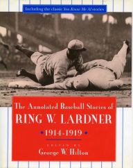 Title: The Annotated Baseball Stories of Ring W. Lardner, 1914-1919, Author: Ring W. Lardner