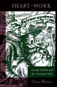 Title: Heart-Work: George Herbert and the Protestant Ethic, Author: Cristina Malcolmson