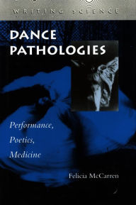 Title: Dance Pathologies: Performance, Poetics, Medicine, Author: Felicia McCarren
