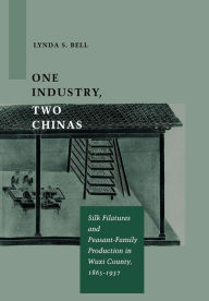 Title: One Industry, Two Chinas: Silk Filatures and Peasant-Family Production in Wuxi County, 1865-1937, Author: Lynda S. Bell