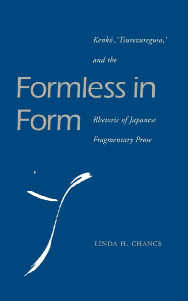 Formless in Form: Kenko, Tsurezuregusa and the Rhetoric of Japanese Fragmentary Prose