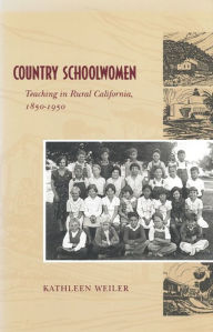 Title: Country Schoolwomen: Teaching in Rural California, 1850-1950, Author: Kathleen Weiler
