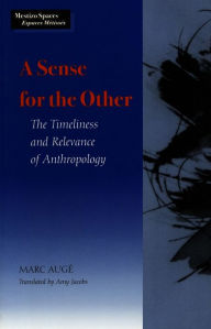 Title: A Sense for the Other: The Timeliness and Relevance of Anthropology, Author: Marc Augé