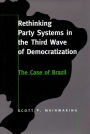 Rethinking Party Systems in the Third Wave of Democratization: The Case of Brazil / Edition 1