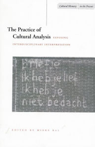 Title: The Practice of Cultural Analysis: Exposing Interdisciplinary Interpretation, Author: Mieke Bal