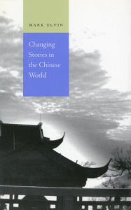 Title: Changing Stories in the Chinese World, Author: Mark Elvin