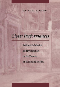 Title: Closet Performances: Political Exhibition and Prohibition in the Dramas of Byron and Shelley, Author: Michael Simpson