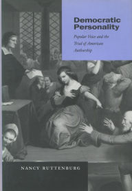 Title: Democratic Personality: Popular Voice and the Trial of American Authorship, Author: Nancy Ruttenburg