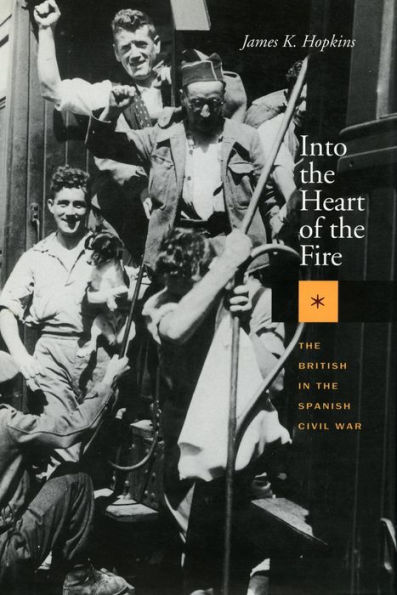 Into the Heart of the Fire: The British in the Spanish Civil War / Edition 1