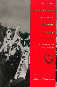 Title: Student Protests in Twentieth-Century China: The View from Shanghai / Edition 1, Author: Jeffrey  N. Wasserstrom