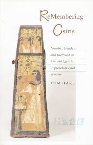 Title: ReMembering Osiris: Number, Gender, and the Word in Ancient Egyptian Representational Systems, Author: Tom Hare