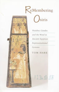 Title: ReMembering Osiris: Number, Gender, and the Word in Ancient Egyptian Representational Systems, Author: Tom Hare