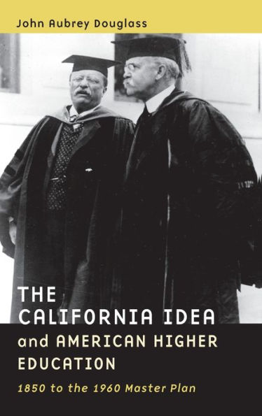 The California Idea and American Higher Education: 1850 to the 1960 Master Plan