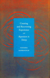 Title: Creating and Recovering Experience: Repetition in Tolstoy, Author: Natasha Sankovitch