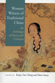 Title: Women Writers of Traditional China: An Anthology of Poetry and Criticism / Edition 1, Author: Kang-i Sun Chang