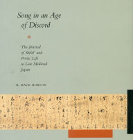 Title: Song in an Age of Discord: The Journal of Socho and Poetic Life in Late Medieval Japan, Author: H. Mack Horton