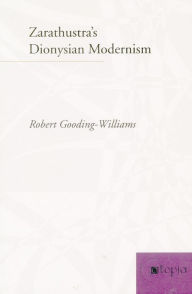 Title: Zarathustra's Dionysian Modernism, Author: Robert Gooding-Williams