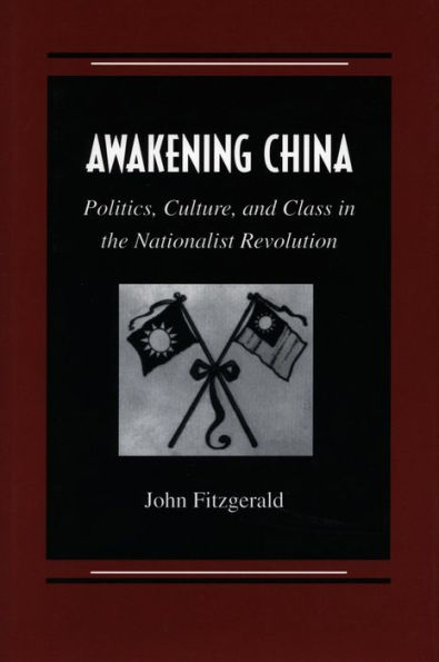 Awakening China: Politics, Culture, and Class in the Nationalist Revolution / Edition 1