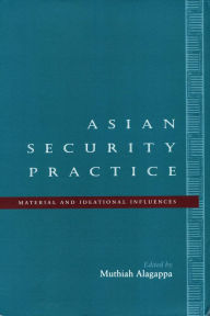 Title: Asian Security Practice: Material and Ideational Influences, Author: Muthiah Alagappa