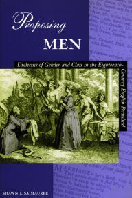 Title: Proposing Men: Dialectics of Gender and Class in the Eighteenth-Century English Periodical, Author: Shawn Lisa Maurer