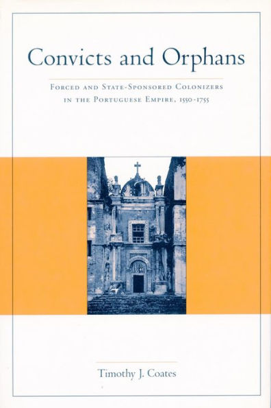 Convicts and Orphans: Forced and State-Sponsored Colonizers in the Portuguese Empire, 1550-1755 / Edition 1