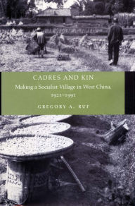 Title: Cadres and Kin: Making a Socialist Village in West China, 1921-1991, Author: Gregory A. Ruf