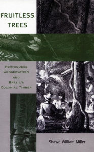 Title: Fruitless Trees: Portuguese Conservation and Brazil's Colonial Timber / Edition 1, Author: Shawn William Miller