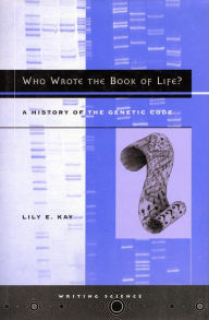 Title: Who Wrote the Book of Life?: A History of the Genetic Code / Edition 1, Author: Lily E. Kay