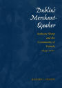 Dublin's Merchant-Quaker: Anthony Sharp and the Community of Friends, 1643-1707