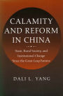 Calamity and Reform in China: State, Rural Society, and Institutional Change Since the Great Leap Famine