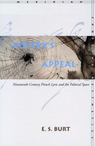 Title: Poetry's Appeal: Nineteenth-Century French Lyric and the Political Space, Author: E. S. Burt