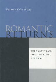 Title: Romantic Returns: Superstition, Imagination, History, Author: Deborah Elise White