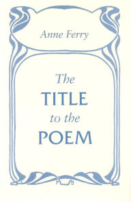 Title: The Title to the Poem, Author: Anne Ferry