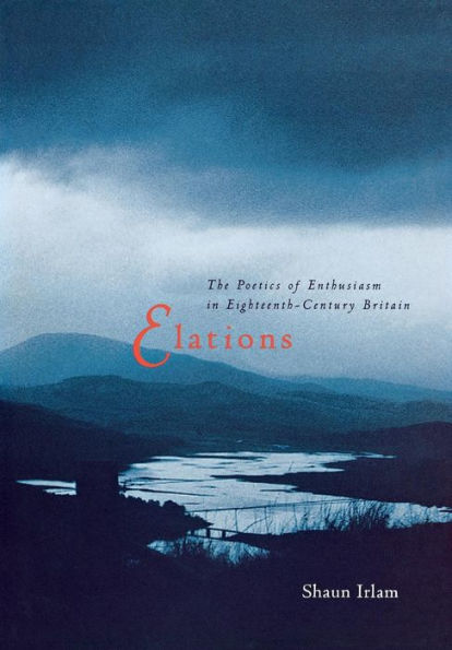 Elations: The Poetics of Enthusiasm in Eighteenth-Century Britain
