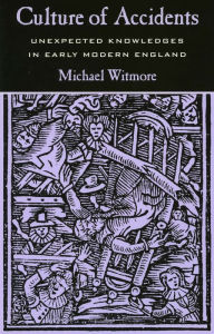 Title: Culture of Accidents: Unexpected Knowledges in Early Modern England, Author: Michael Witmore
