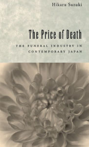 Title: The Price of Death: The Funeral Industry in Contemporary Japan / Edition 1, Author: Hikaru Suzuki