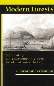 Title: Modern Forests: Statemaking and Environmental Change in Colonial Eastern India, Author: K. Sivaramakrishnan