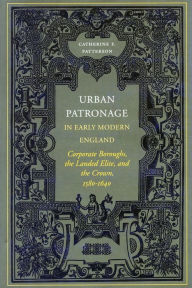 Title: Urban Patronage in Early Modern England: Corporate Boroughs, the Landed Elite, and the Crown, 1580-1640, Author: Catherine Frances Patterson