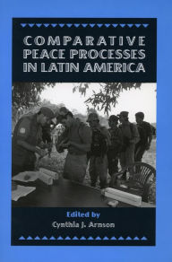 Title: Comparative Peace Processes in Latin America, Author: Cynthia J. Arnson